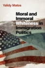 Moral and Immoral Whiteness in Immigration Politics - Book