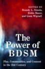 The Power of BDSM : Play, Communities, and Consent in the 21st Century - eBook