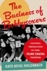 The Business of Bobbysoxers : Cultural Production in 1940s Frank Sinatra Fandom - Book