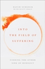 Into the Field of Suffering : Finding the Other Side of Burnout - Book