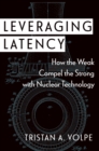 Leveraging Latency : How the Weak Compel the Strong with Nuclear Technology - eBook