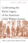 Confronting the Racist Legacy of the American Child Welfare System : The Case for Abolition - eBook