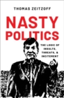 Nasty Politics : The Logic of Insults, Threats, and Incitement - Book