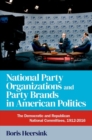 National Party Organizations and Party Brands in American Politics : The Democratic and Republican National Committees, 1912-2016 - Book
