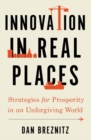 Innovation in Real Places : Strategies for Prosperity in an Unforgiving World - Book