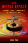 The Ripple Effect : China's Complex Presence in Southeast Asia - Book