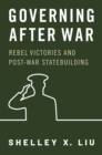 Governing After War : Rebel Victories and Post-war Statebuilding - eBook