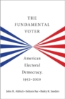 The Fundamental Voter : American Electoral Democracy, 1952-2020 - Book