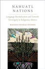 Nahuatl Nations : Language Revitalization and Semiotic Sovereignty in Indigenous Mexico - Book