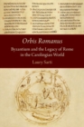 Orbis Romanus : Byzantium and the Legacy of Rome in the Carolingian World - Book
