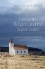 Landscape, Religion, and the Supernatural : Nordic Perspectives on Landscape Theory - eBook