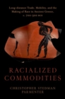 Racialized Commodities : Long-distance Trade, Mobility, and the Making of Race in Ancient Greece, c. 700-300 BCE - Book