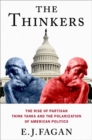 The Thinkers : The Rise of Partisan Think Tanks and the Polarization of American Politics - Book