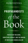 Propagandists of the Book : Protestant Missions, Christian Literacy, and the Making of Brazilian Evangelicalism - Book