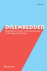 Disembedded : Regulation, Crisis, and Democracy in the Age of Finance - Book