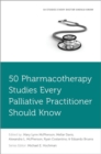 50 Pharmacotherapy Studies Every Palliative Practitioner Should Know - Book