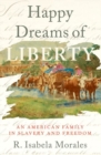 Happy Dreams of Liberty : An American Family in Slavery and Freedom - Book