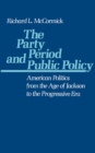 The Party Period and Public Policy : American Politics from the Age of Jackson to the Progressive Era - eBook