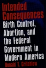 Intended Consequences : Birth Control, Abortion, and the Federal Government in Modern America - eBook