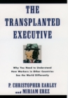 The Transplanted Executive : Why You Need to Understand How Workers in Other Countries See the World Differently - eBook