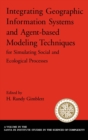 Integrating Geographic Information Systems and Agent-Based Modeling Techniques for Simulating Social and Ecological Processes - eBook