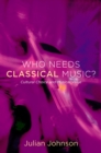 Who Needs Classical Music? : Cultural Choice and Musical Value - eBook