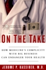 On the Take : How Medicine's Complicity with Big Business Can Endanger Your Health - eBook