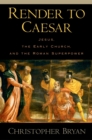 Render to Caesar : Jesus, the Early Church, and the Roman Superpower - eBook