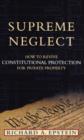 Supreme Neglect : How to Revive Constitutional Protection For Private Property - eBook