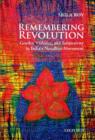 Remembering Revolution : Gender, Violence, and Subjectivity in India's Naxalbari Movement - Book