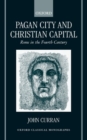 Pagan City and Christian Capital : Rome in the Fourth Century - Book