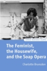 The Feminist, the Housewife, and the Soap Opera - Book