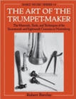 The Art of the Trumpet-Maker : The Materials, Tools, and Techniques of the Seventeenth and Eighteenth Centuries in Nuremberg - Book