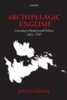 Archipelagic English : Literature, History, and Politics 1603-1707 - Book