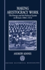 Making Aristocracy Work : The Peerage and the Political System in Britain, 1884-1914 - Book