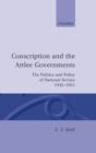 Conscription and the Attlee Governments : The Politics and Policy of National Service 1945-1951 - Book