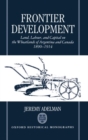 Frontier Development : Land, Labour, and Capital on the Wheatlands of Argentina and Canada 1890-1914 - Book