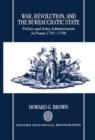 War, Revolution, and the Bureaucratic State : Politics and Army Administration in France, 1791-1799 - Book