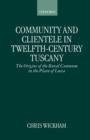 Community and Clientele in Twelfth-Century Tuscany : The Origins of the Rural Commune in the Plain of Lucca - Book