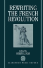 Rewriting the French Revolution : The Andrew Browning Lectures 1989 - Book