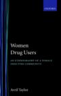 Women Drug Users : An Ethnography of a Female Injecting Community - Book