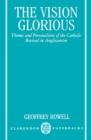 The Vision Glorious : Themes and Personalities of the Catholic Revival in Anglicanism - Book