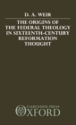 The Origins of the Federal Theology in Sixteenth-Century Reformation Thought - Book