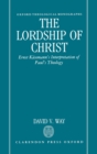 The Lordship of Christ : Ernst Kasemann's Interpretation of Paul's Theology - Book
