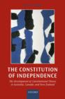 The Constitution of Independence : The Development of Constitutional Theory in Australia, Canada, and New Zealand - Book