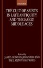The Cult of Saints in Late Antiquity and the Early Middle Ages : Essays on the Contribution of Peter Brown - Book