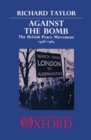 Against the Bomb : The British Peace Movement 1958-1965 - Book