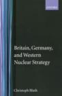 Britain, Germany, and Western Nuclear Strategy - Book