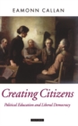 Creating Citizens : Political Education and Liberal Democracy - Book