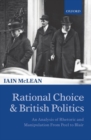 Rational Choice and British Politics : An Analysis of Rhetoric and Manipulation from Peel to Blair - Book